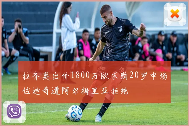 拉齐奥出价1800万欧求购20岁中场佐迪奇遭阿尔梅里亚拒绝