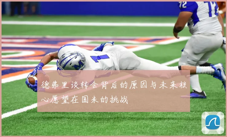 德弗里谈转会背后的原因与未来核心愿望在国米的挑战
